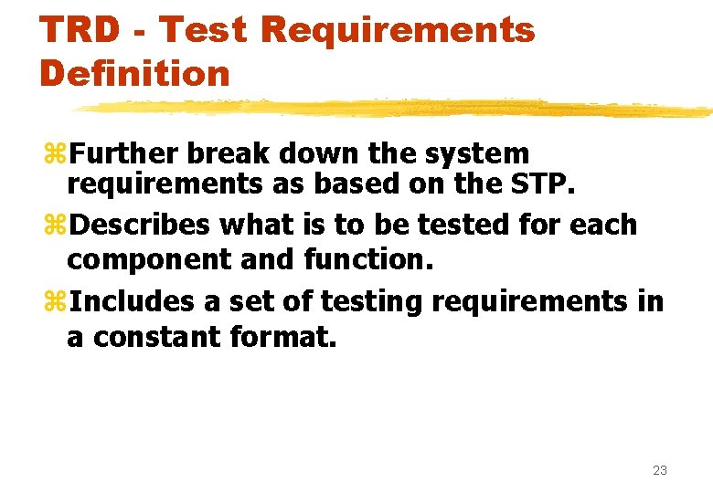 TRD - Test Requirements Definition z. Further break down the system requirements as based