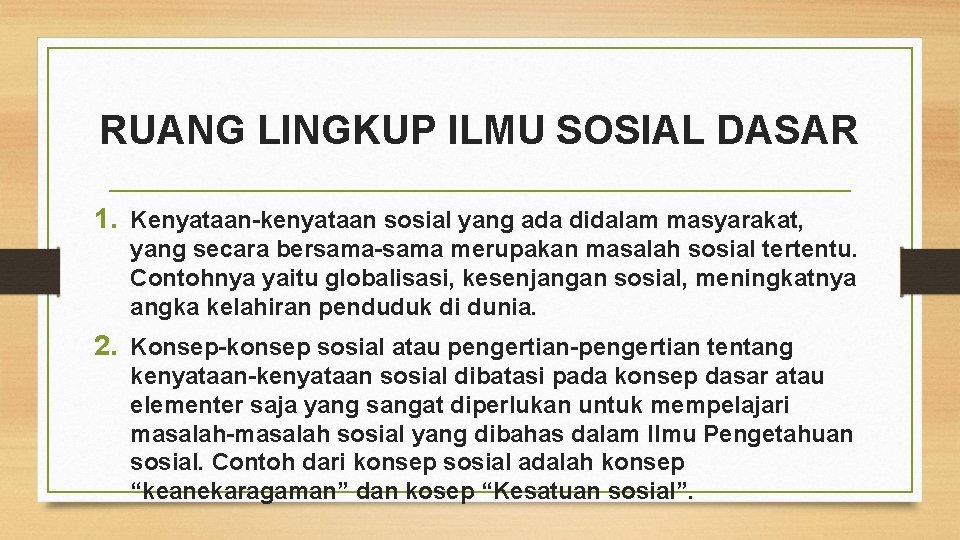 RUANG LINGKUP ILMU SOSIAL DASAR 1. Kenyataan-kenyataan sosial yang ada didalam masyarakat, yang secara