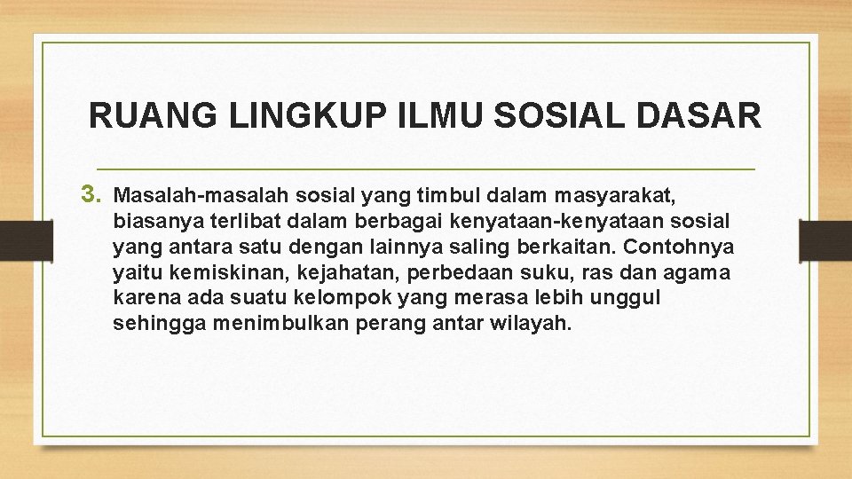 RUANG LINGKUP ILMU SOSIAL DASAR 3. Masalah-masalah sosial yang timbul dalam masyarakat, biasanya terlibat