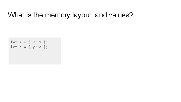 What is the memory layout, and values? let a = { x: 1 }; What is the memory layout, and values? let a = { x: 1 };