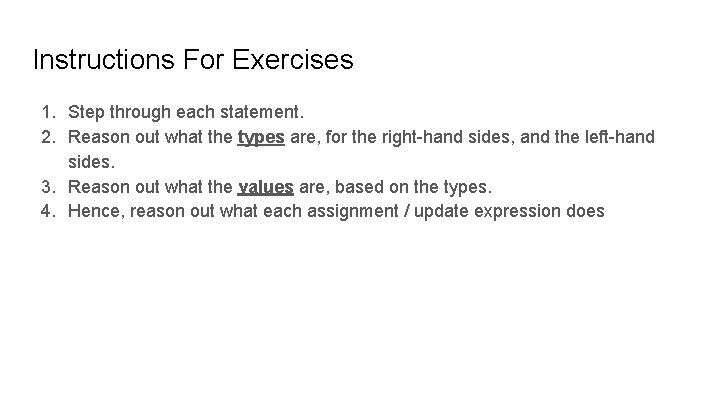 Instructions For Exercises 1. Step through each statement. 2. Reason out what the types Instructions For Exercises 1. Step through each statement. 2. Reason out what the types