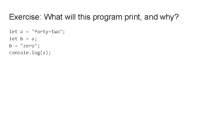 Exercise: What will this program print, and why? let a = "forty-two"; let b Exercise: What will this program print, and why? let a = "forty-two"; let b