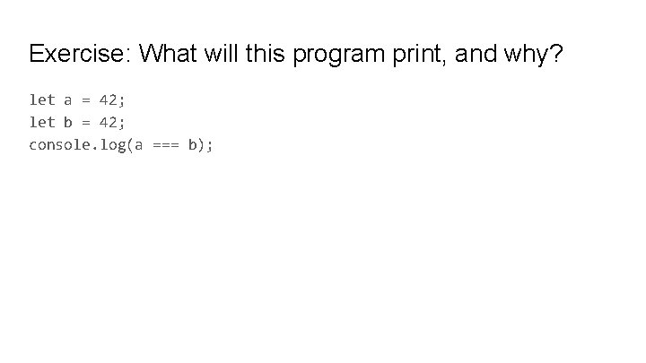 Exercise: What will this program print, and why? let a = 42; let b Exercise: What will this program print, and why? let a = 42; let b