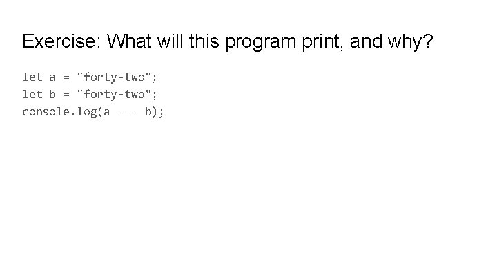 Exercise: What will this program print, and why? let a = "forty-two"; let b Exercise: What will this program print, and why? let a = "forty-two"; let b