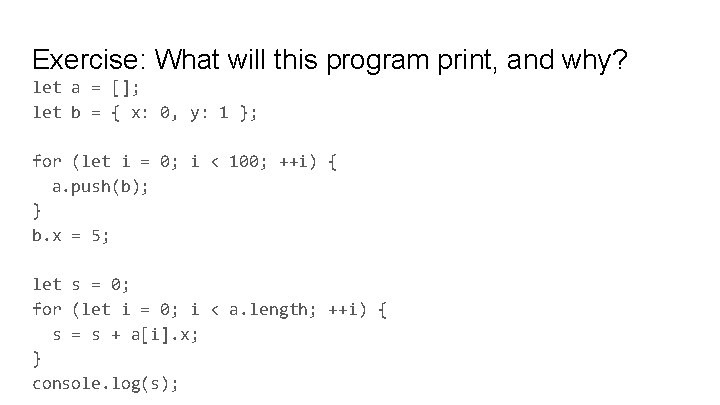 Exercise: What will this program print, and why? let a = []; let b