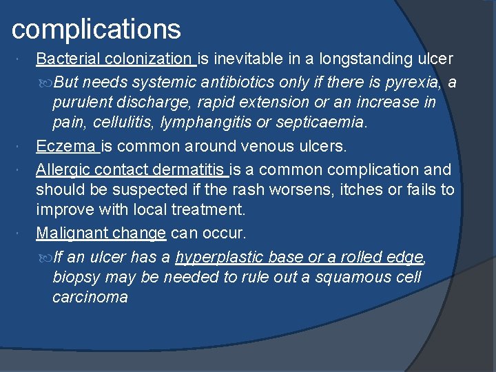 complications Bacterial colonization is inevitable in a longstanding ulcer But needs systemic antibiotics only