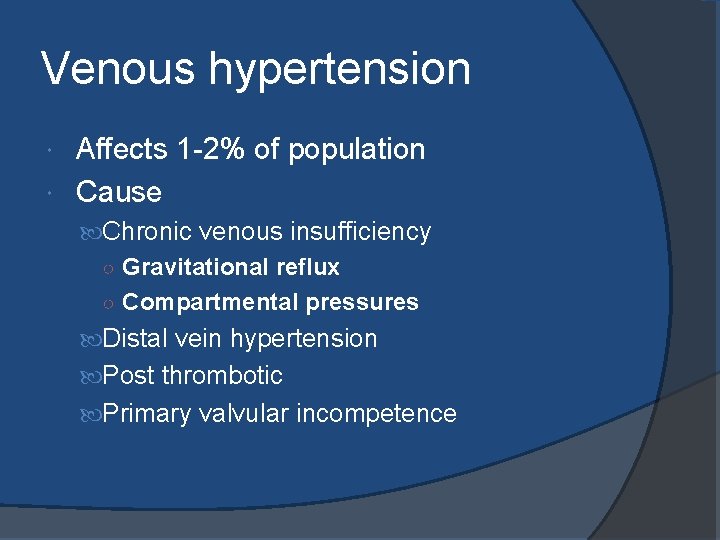 Venous hypertension Affects 1 -2% of population Cause Chronic venous insufficiency ○ Gravitational reflux