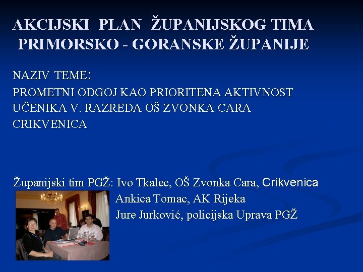 AKCIJSKI PLAN ŽUPANIJSKOG TIMA PRIMORSKO - GORANSKE ŽUPANIJE NAZIV TEME: PROMETNI ODGOJ KAO PRIORITENA