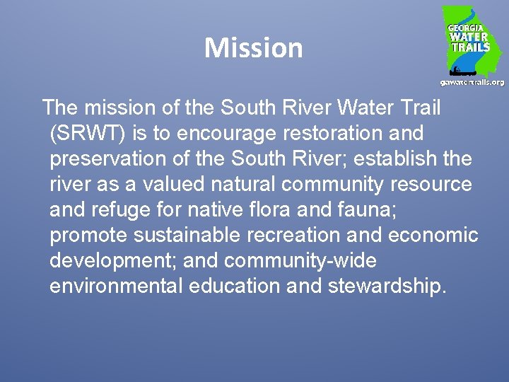 Mission The mission of the South River Water Trail (SRWT) is to encourage restoration