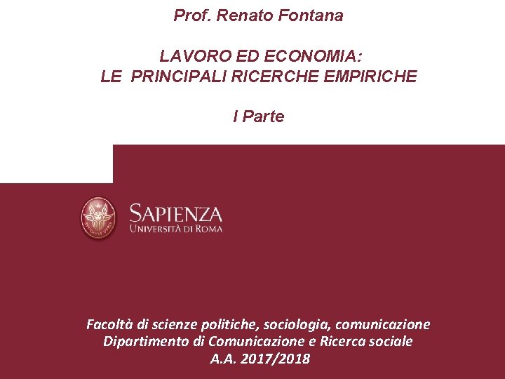Prof. Renato Fontana LAVORO ED ECONOMIA: LE PRINCIPALI RICERCHE EMPIRICHE I Parte Facoltà di