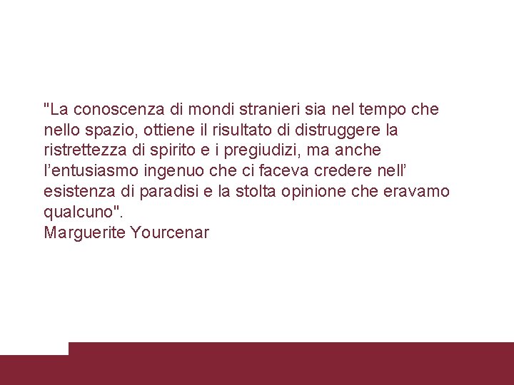 "La conoscenza di mondi stranieri sia nel tempo che nello spazio, ottiene il risultato