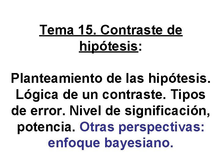 Tema 15. Contraste de hipótesis: Planteamiento de las hipótesis. Lógica de un contraste. Tipos