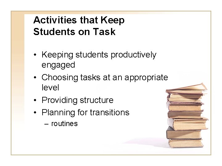 Activities that Keep Students on Task • Keeping students productively engaged • Choosing tasks