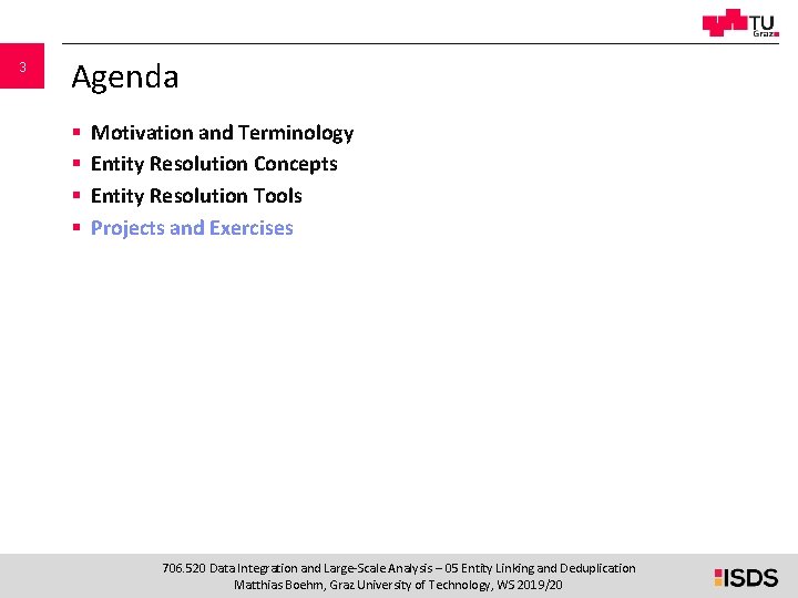 3 Agenda § § Motivation and Terminology Entity Resolution Concepts Entity Resolution Tools Projects 3 Agenda § § Motivation and Terminology Entity Resolution Concepts Entity Resolution Tools Projects
