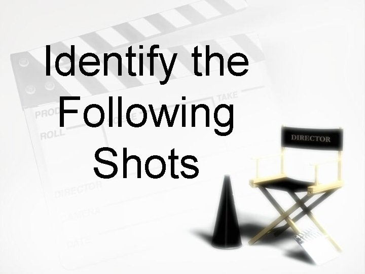 Identify the Following Shots 