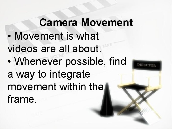 Camera Movement • Movement is what videos are all about. • Whenever possible, find