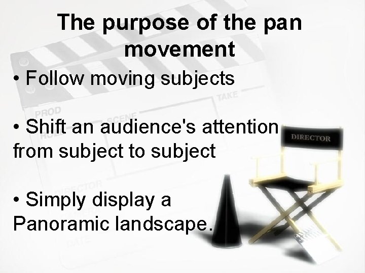 The purpose of the pan movement • Follow moving subjects • Shift an audience's