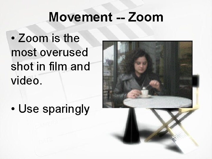 Movement -- Zoom • Zoom is the most overused shot in film and video.