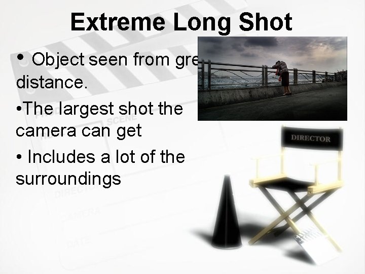 Extreme Long Shot • Object seen from great distance. • The largest shot the
