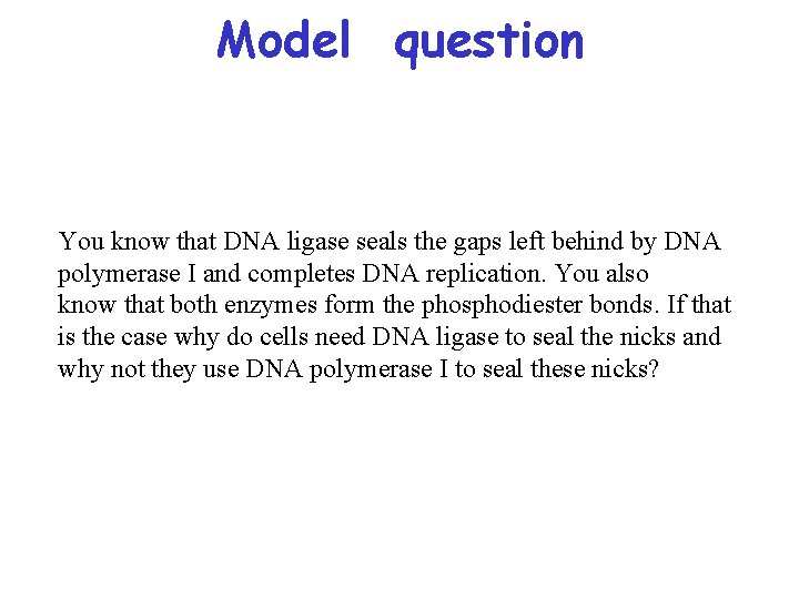 Model question You know that DNA ligase seals the gaps left behind by DNA