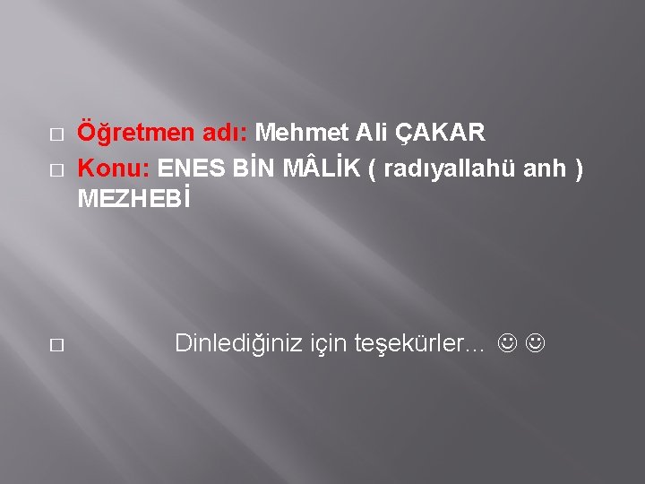 � � � Öğretmen adı: Mehmet Ali ÇAKAR Konu: ENES BİN M LİK (