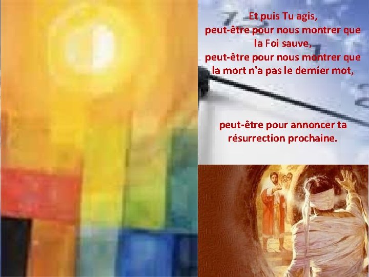 Et puis Tu agis, peut-être pour nous montrer que la Foi sauve, peut-être pour