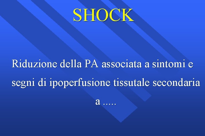 SHOCK Riduzione della PA associata a sintomi e segni di ipoperfusione tissutale secondaria a.