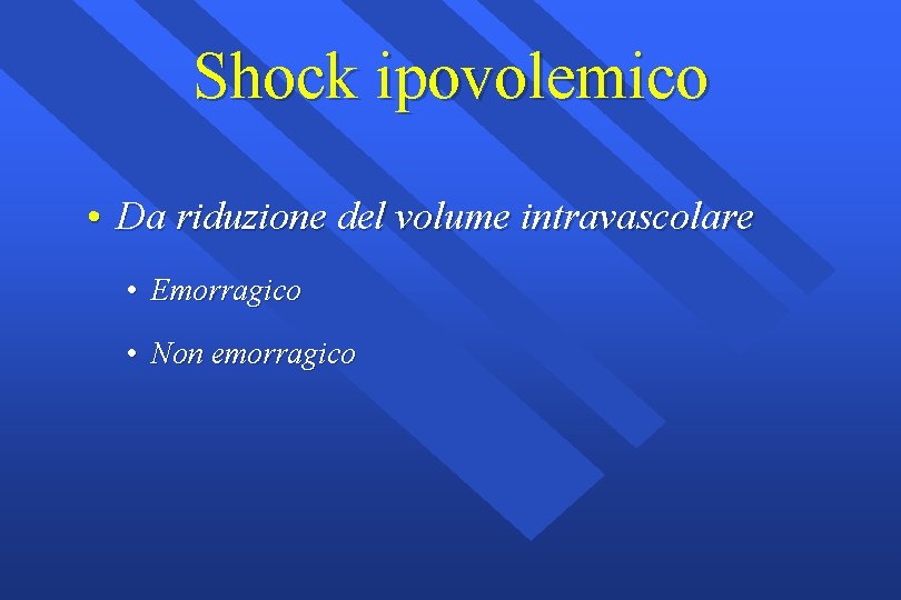 Shock ipovolemico • Da riduzione del volume intravascolare • Emorragico • Non emorragico 
