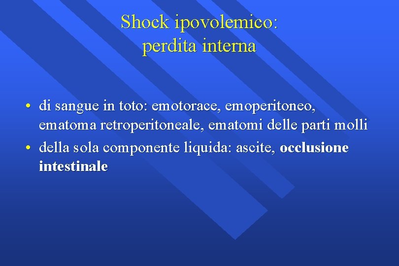 Shock ipovolemico: perdita interna • di sangue in toto: emotorace, emoperitoneo, ematoma retroperitoneale, ematomi
