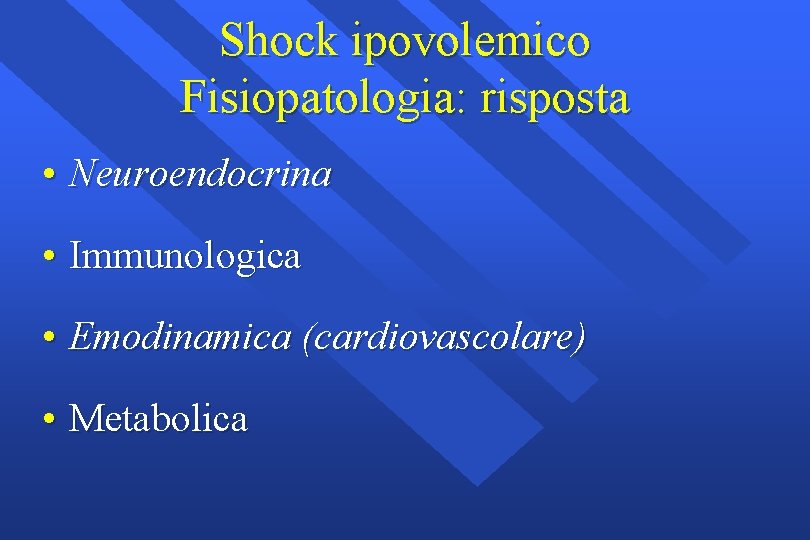 Shock ipovolemico Fisiopatologia: risposta • Neuroendocrina • Immunologica • Emodinamica (cardiovascolare) • Metabolica 