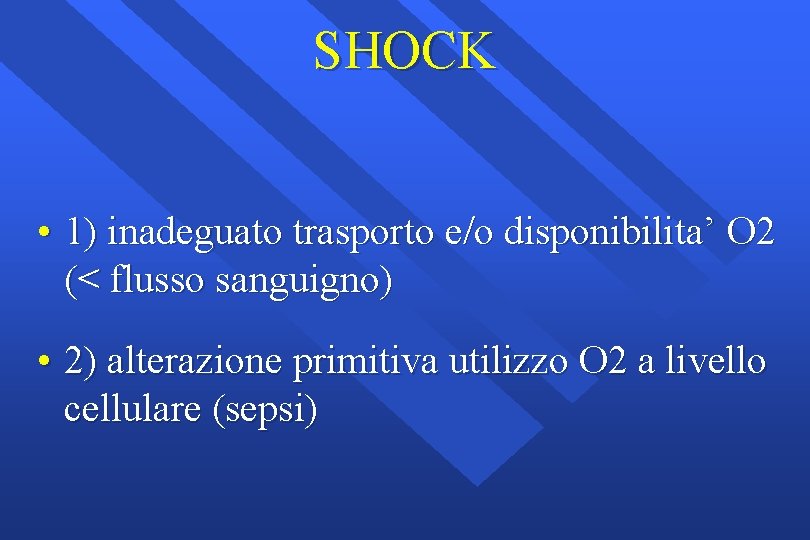 SHOCK • 1) inadeguato trasporto e/o disponibilita’ O 2 (< flusso sanguigno) • 2)