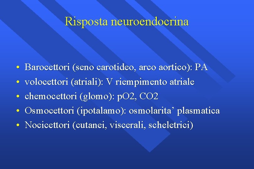 Risposta neuroendocrina • • • Barocettori (seno carotideo, arco aortico): PA volocettori (atriali): V