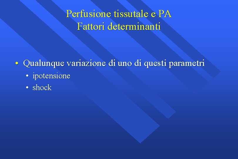 Perfusione tissutale e PA Fattori determinanti • Qualunque variazione di uno di questi parametri