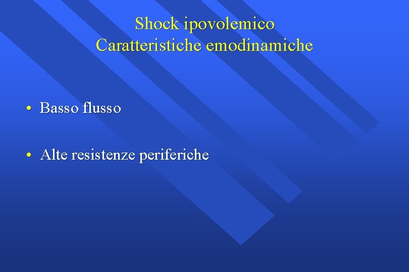 Shock ipovolemico Caratteristiche emodinamiche • Basso flusso • Alte resistenze periferiche 