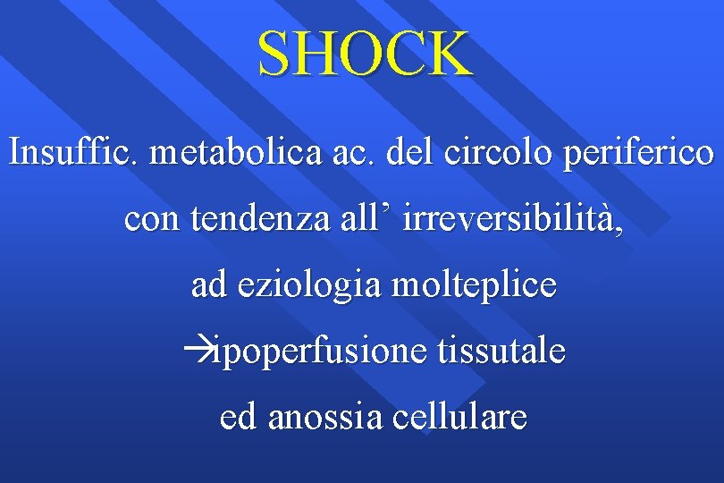 SHOCK Insuffic. metabolica ac. del circolo periferico con tendenza all’ irreversibilità, ad eziologia molteplice