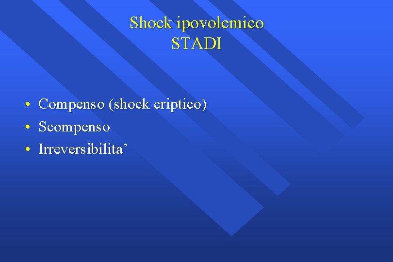 Shock ipovolemico STADI • Compenso (shock criptico) • Scompenso • Irreversibilita’ 