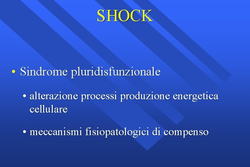SHOCK • Sindrome pluridisfunzionale • alterazione processi produzione energetica cellulare • meccanismi fisiopatologici di