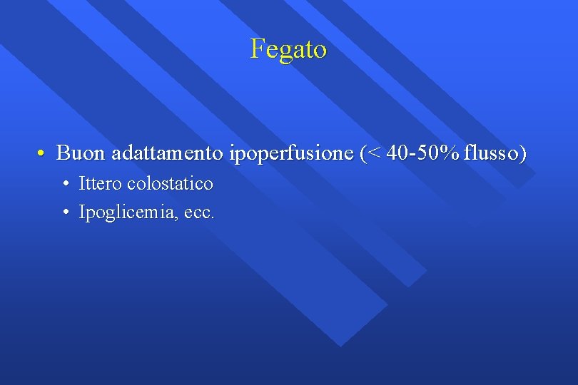 Fegato • Buon adattamento ipoperfusione (< 40 -50% flusso) • Ittero colostatico • Ipoglicemia,