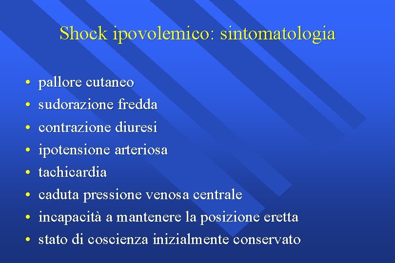 Shock ipovolemico: sintomatologia • • pallore cutaneo sudorazione fredda contrazione diuresi ipotensione arteriosa tachicardia