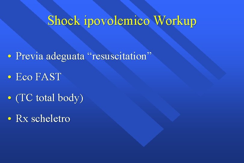 Shock ipovolemico Workup • Previa adeguata “resuscitation” • Eco FAST • (TC total body)