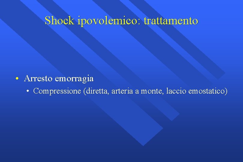 Shock ipovolemico: trattamento • Arresto emorragia • Compressione (diretta, arteria a monte, laccio emostatico)