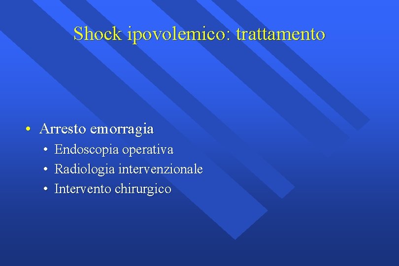 Shock ipovolemico: trattamento • Arresto emorragia • • • Endoscopia operativa Radiologia intervenzionale Intervento Shock ipovolemico: trattamento • Arresto emorragia • • • Endoscopia operativa Radiologia intervenzionale Intervento