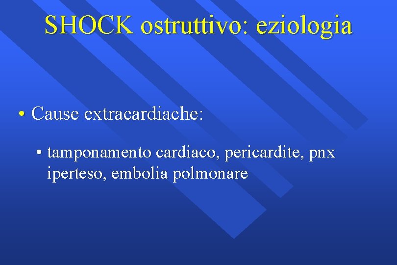 SHOCK ostruttivo: eziologia • Cause extracardiache: • tamponamento cardiaco, pericardite, pnx iperteso, embolia polmonare