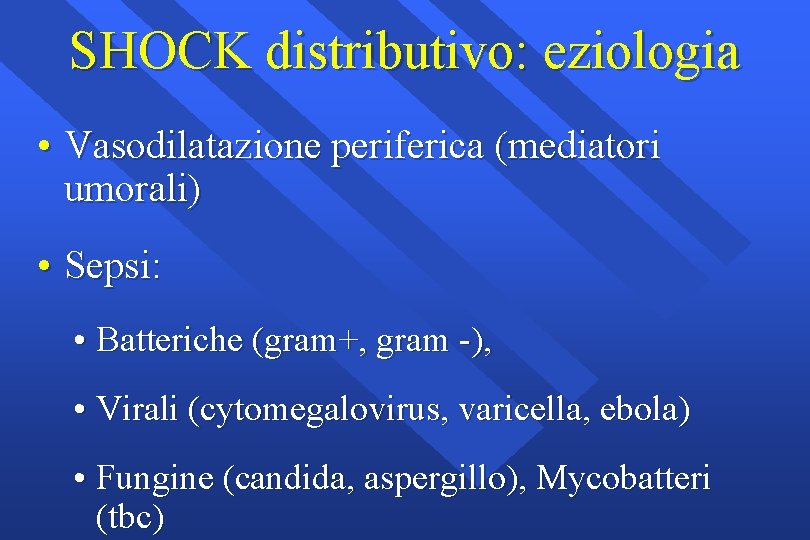 SHOCK distributivo: eziologia • Vasodilatazione periferica (mediatori umorali) • Sepsi: • Batteriche (gram+, gram