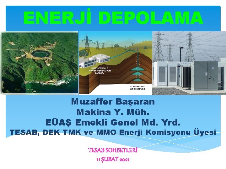 ENERJİ DEPOLAMA Muzaffer Başaran Makina Y. Müh. EÜAŞ Emekli Genel Md. Yrd. TESAB, DEK