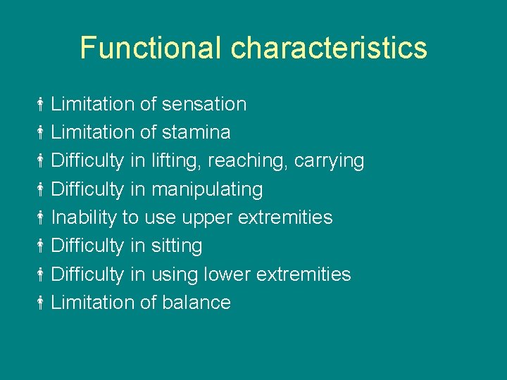 Functional characteristics Limitation of sensation Limitation of stamina Difficulty in lifting, reaching, carrying Difficulty