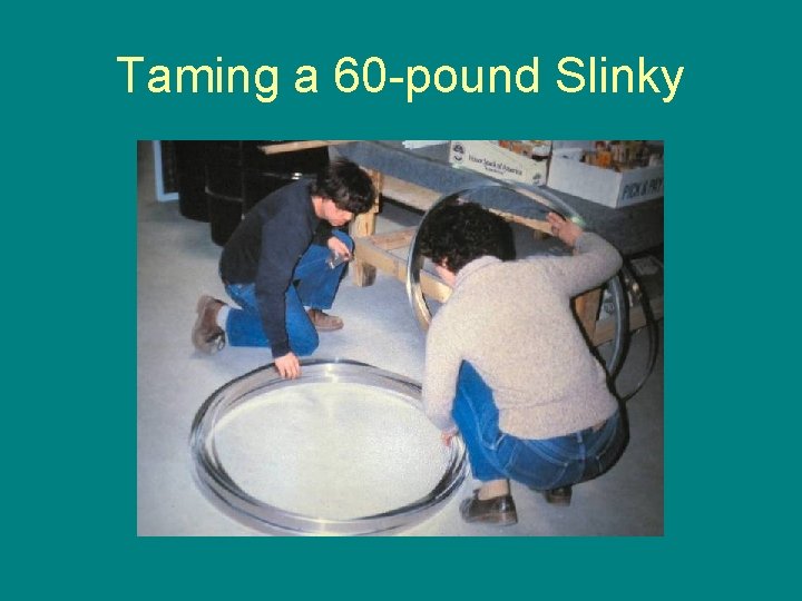 Taming a 60 -pound Slinky 