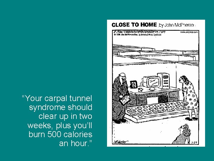 “Your carpal tunnel syndrome should clear up in two weeks, plus you’ll burn 500