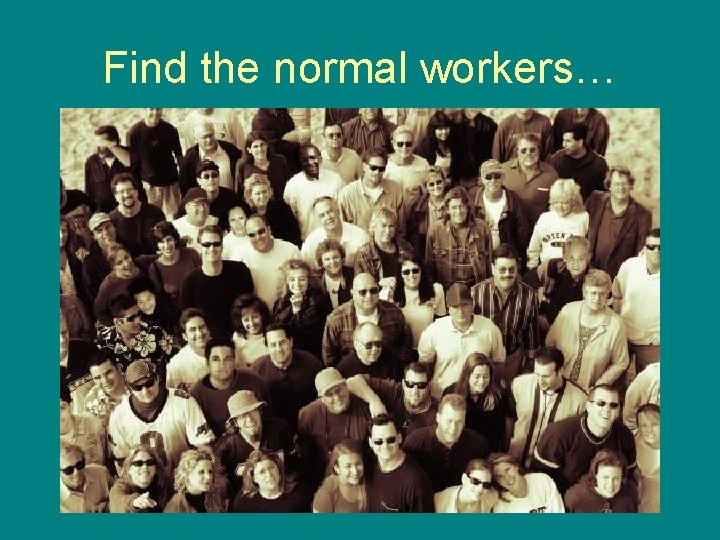 Find the normal workers… 