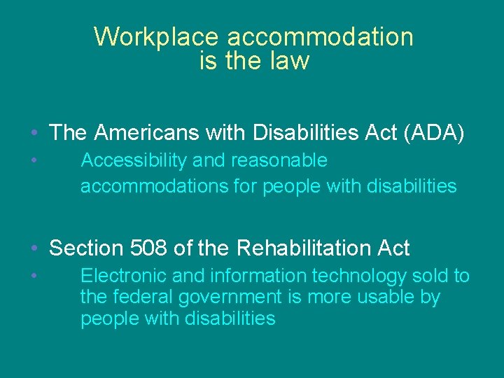 Workplace accommodation is the law • The Americans with Disabilities Act (ADA) • Accessibility